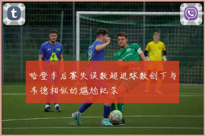哈登季后赛失误数超进球数创下与韦德相似的尴尬纪录